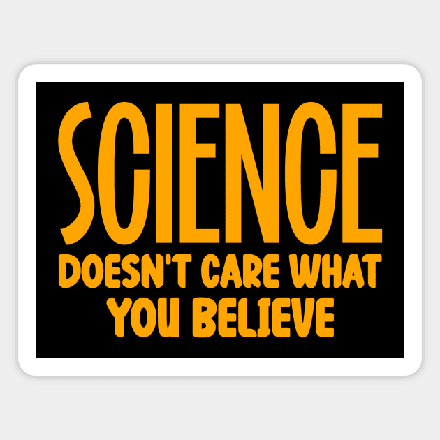 Science Doesn't Care What You Believe Magnet by colorsplash